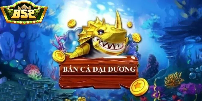 Bắn Cá Đại Dương B52Club là gì?